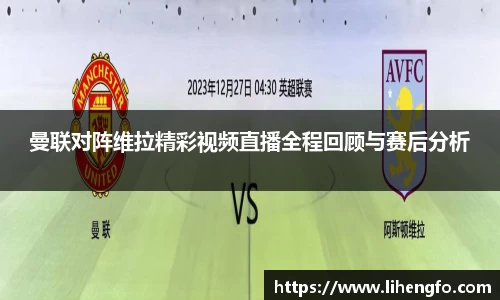 曼联对阵维拉精彩视频直播全程回顾与赛后分析