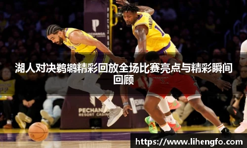 湖人对决鹈鹕精彩回放全场比赛亮点与精彩瞬间回顾